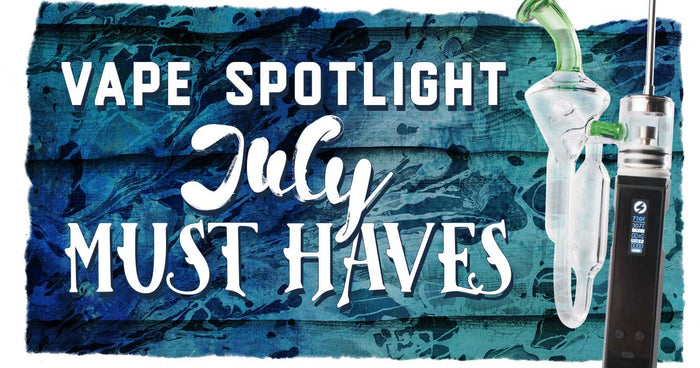 Vape Spotlight Must Haves para julio 