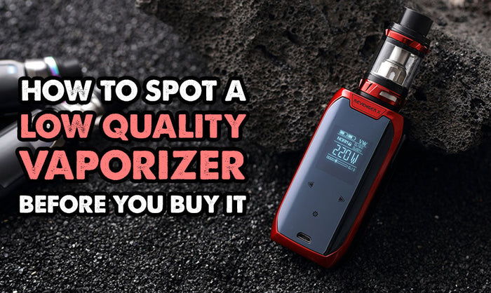 Wie Sie einen minderwertigen Vaporizer erkennen, bevor Sie ihn kaufen